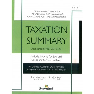Snow White's Taxation Summary for CA Inter [IPCC] May/Nov. 2019 Exam by T. N. Manoharan & G. R. Hari [New & Old Syllabus]